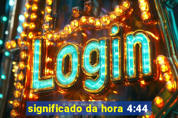 significado da hora 4:44